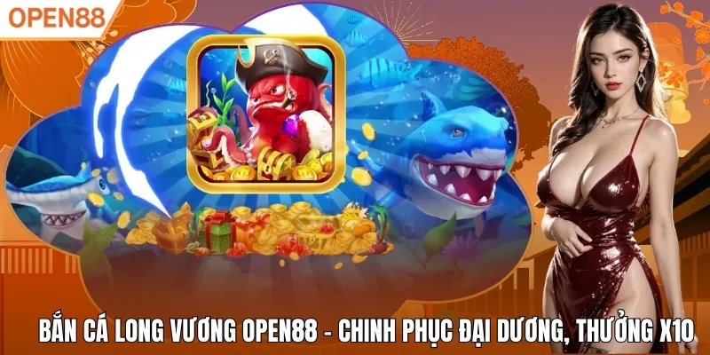 Bắn Cá Long Vương Open88