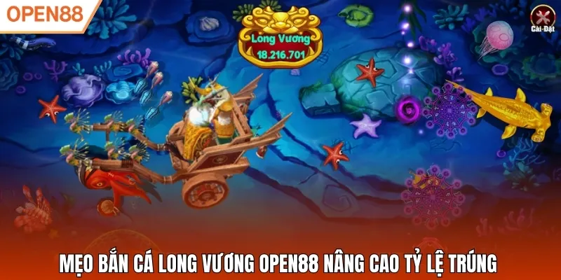 Mẹo bắn cá Long Vương Open88 nâng cao tỷ lệ trúng